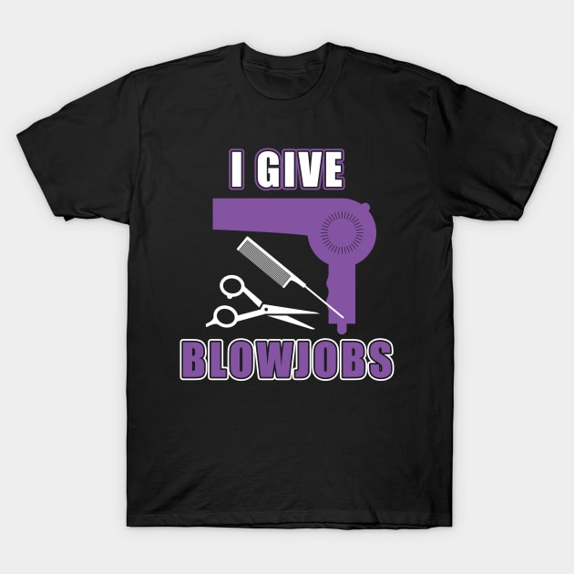 Hairdresser Meme Gag Gift I Give Blowjobs Funny Hairstylist T-Shirt by Awesome Supply